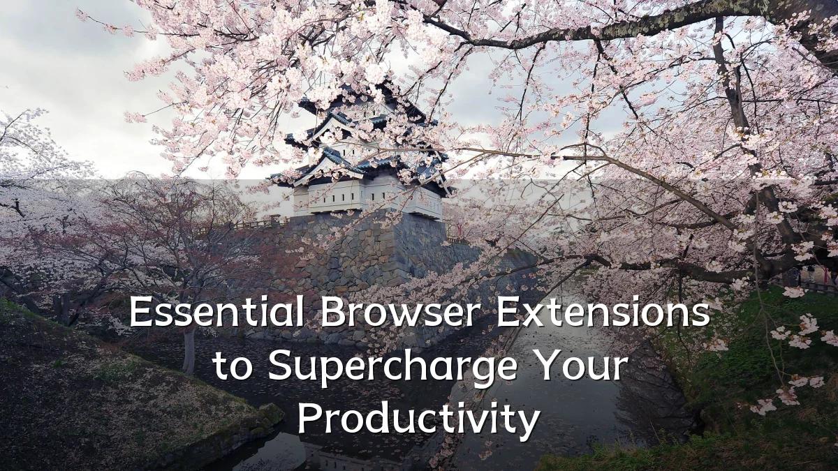 Essential Browser Extensions to Supercharge Your Productivity