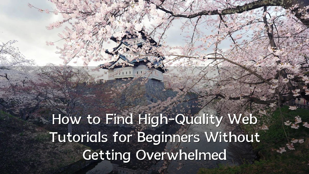 How to Find High-Quality Web Tutorials for Beginners Without Getting Overwhelmed