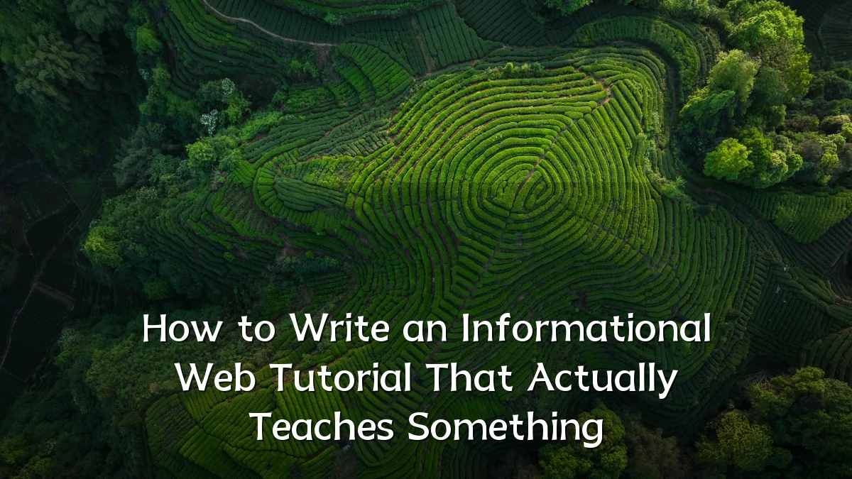 How to Write an Informational Web Tutorial That Actually Teaches Something