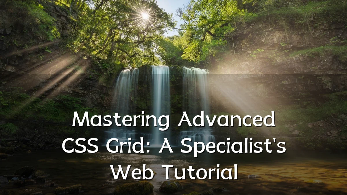 Mastering Advanced CSS Grid: A Specialist's Web Tutorial