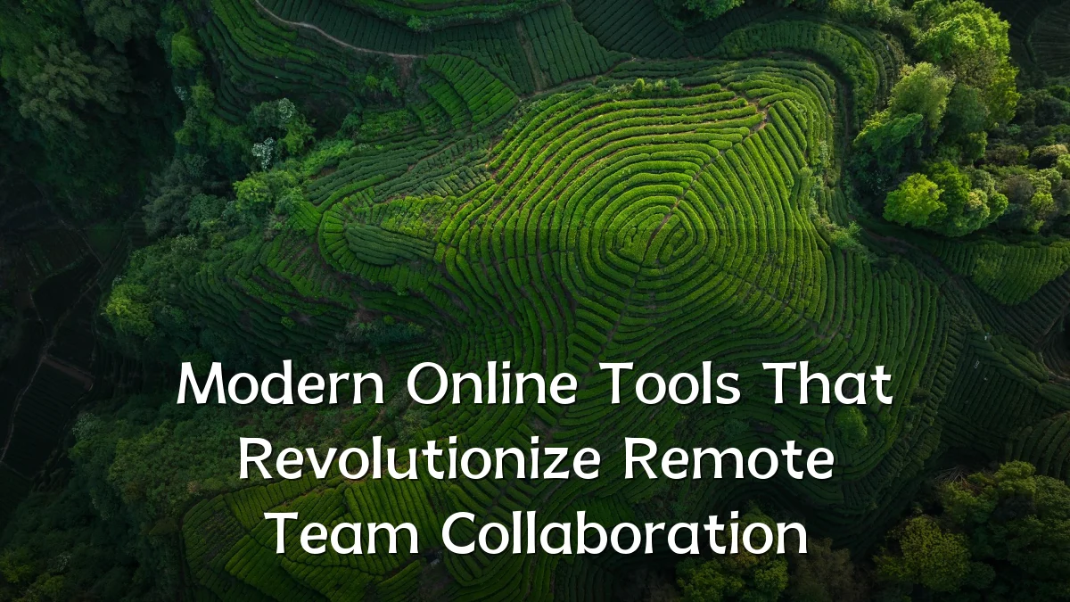 Modern Online Tools That Revolutionize Remote Team Collaboration
