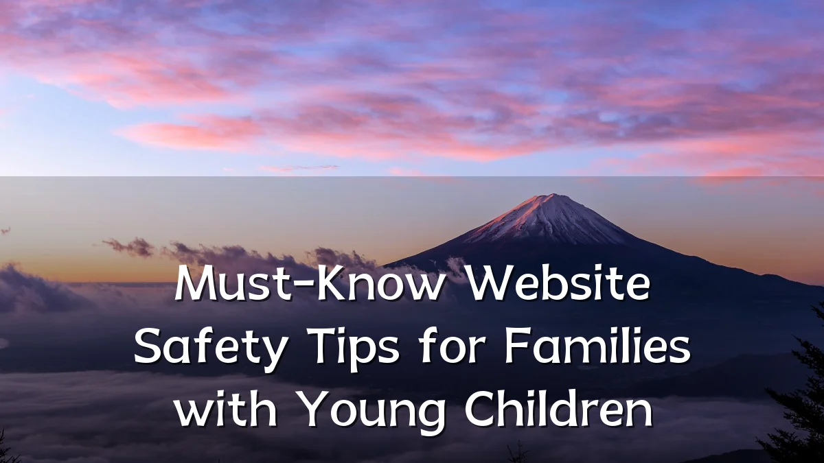 Must-Know Website Safety Tips for Families with Young Children