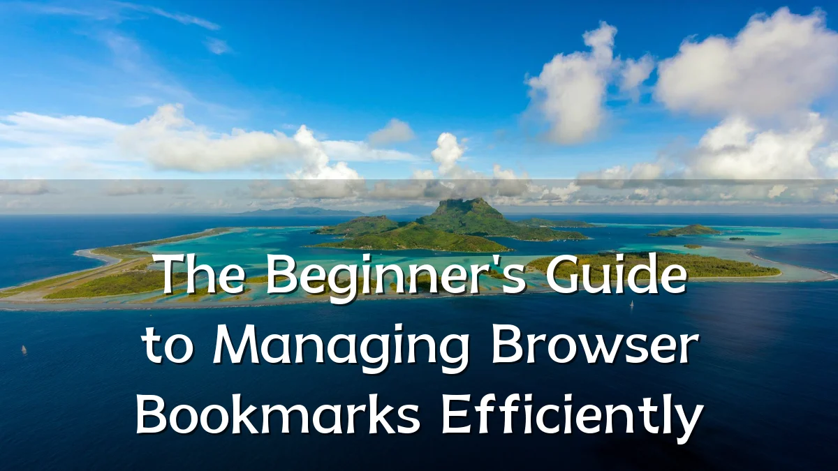 The Beginner's Guide to Managing Browser Bookmarks Efficiently