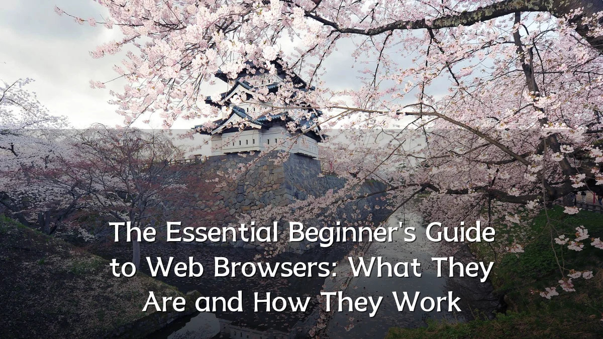 The Essential Beginner's Guide to Web Browsers: What They Are and How They Work