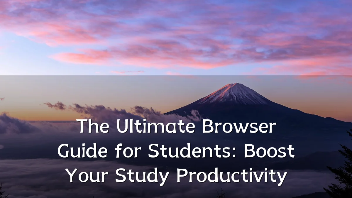 The Ultimate Browser Guide for Students: Boost Your Study Productivity