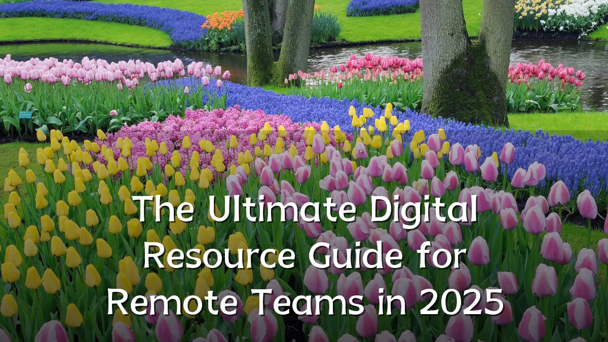 The Ultimate Digital Resource Guide for Remote Teams in 2025
