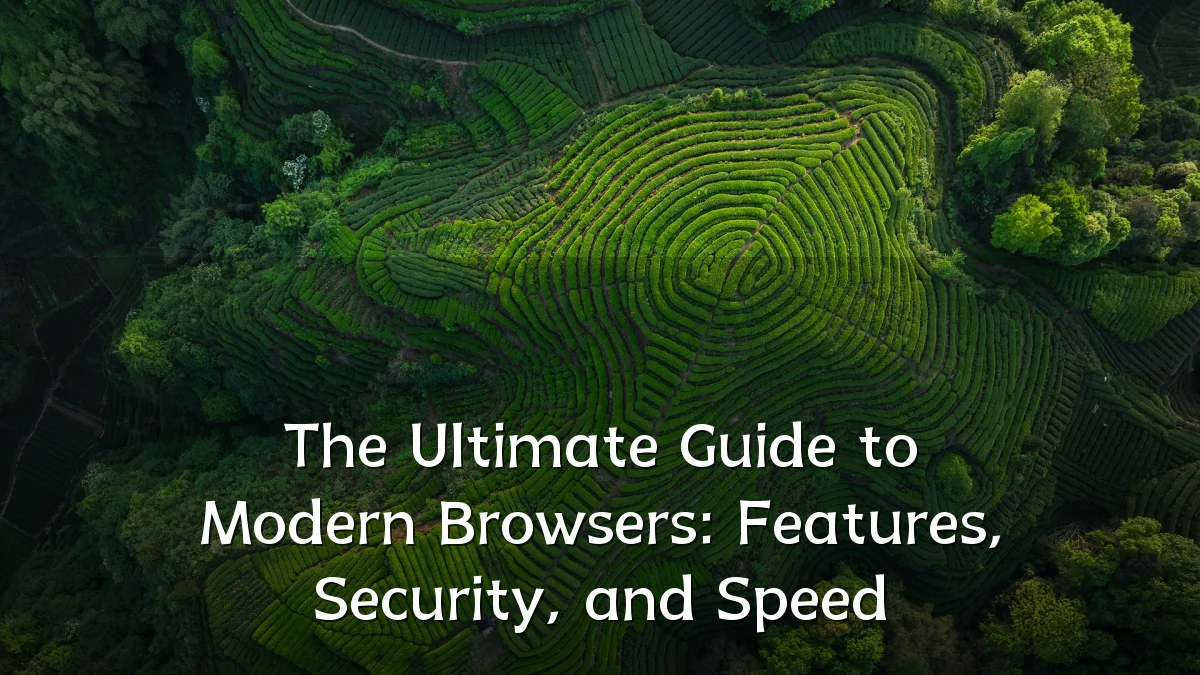 The Ultimate Guide to Modern Browsers: Features, Security, and Speed