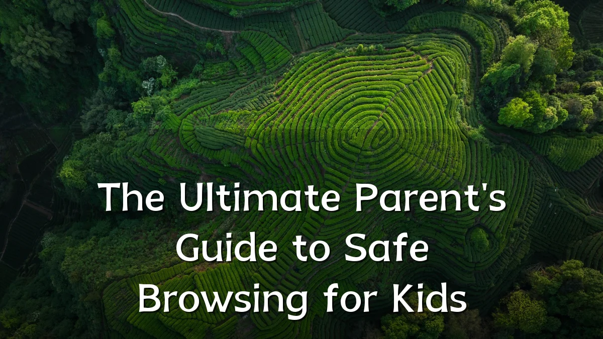 The Ultimate Parent's Guide to Safe Browsing for Kids