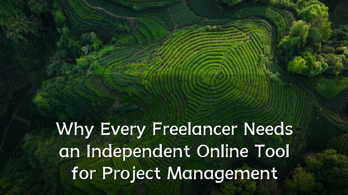 Why Every Freelancer Needs an Independent Online Tool for Project Management