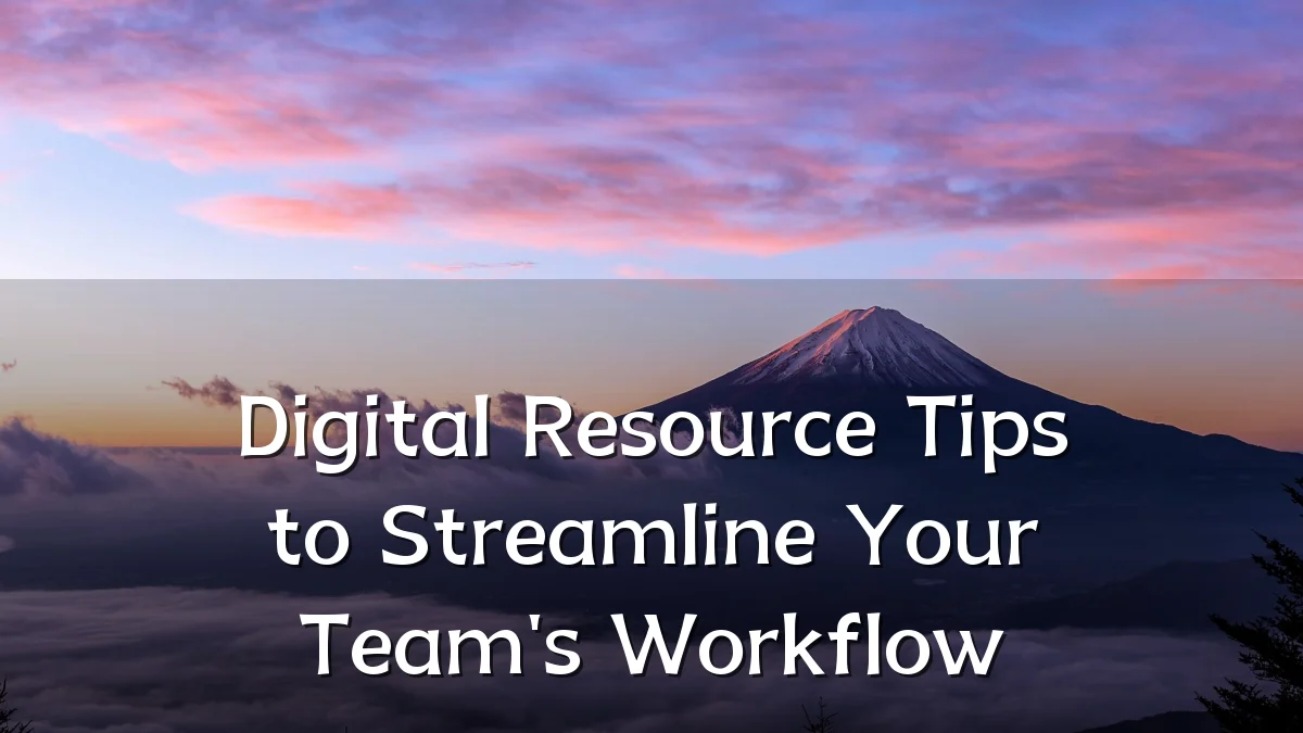 Digital Resource Tips to Streamline Your Team's Workflow