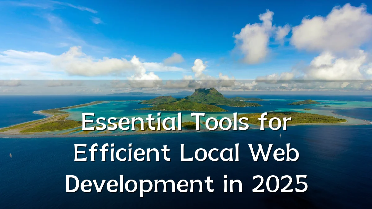 Essential Tools for Efficient Local Web Development in 2025
