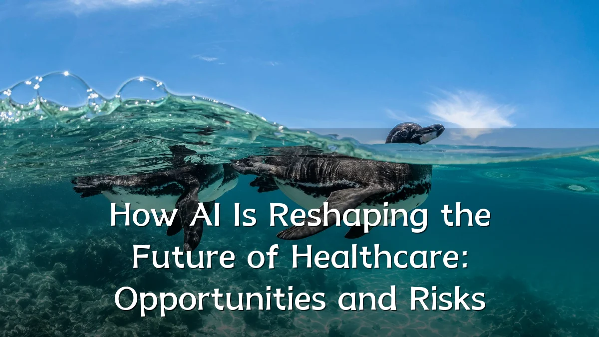 How AI Is Reshaping the Future of Healthcare: Opportunities and Risks