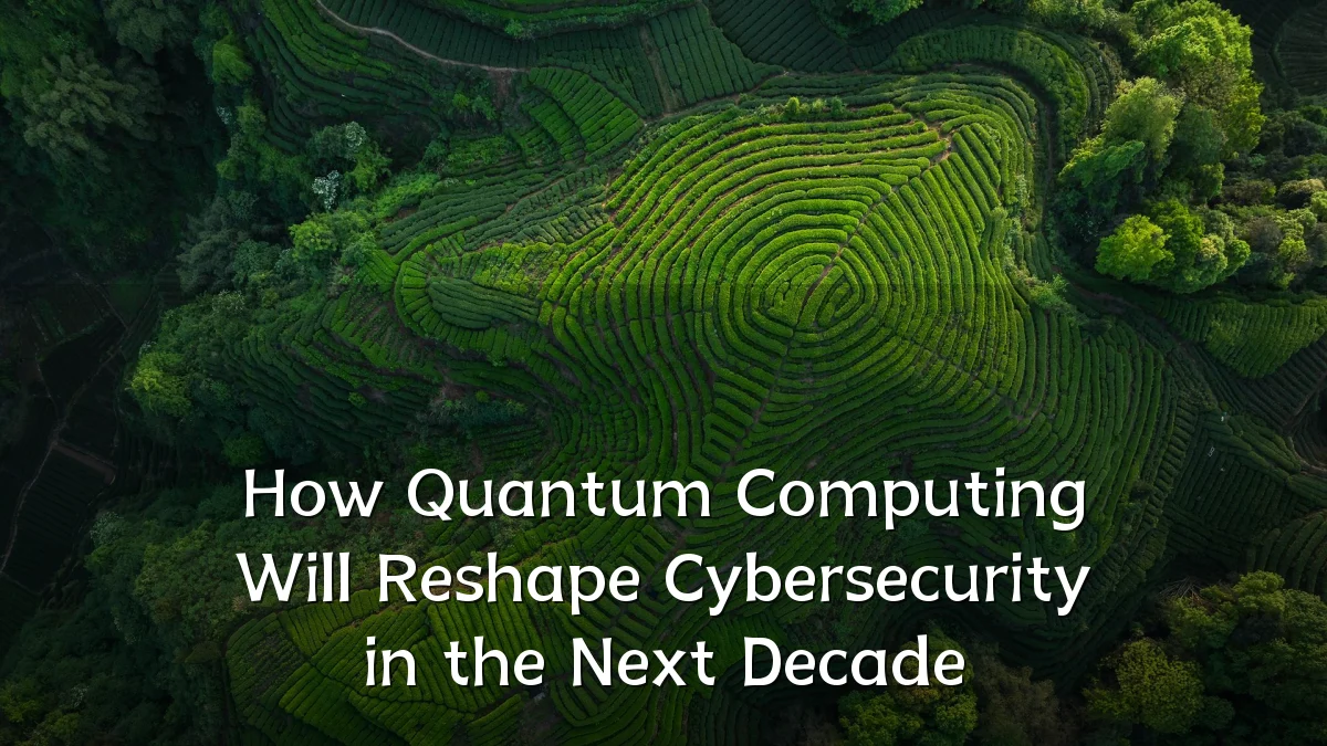 How Quantum Computing Will Reshape Cybersecurity in the Next Decade