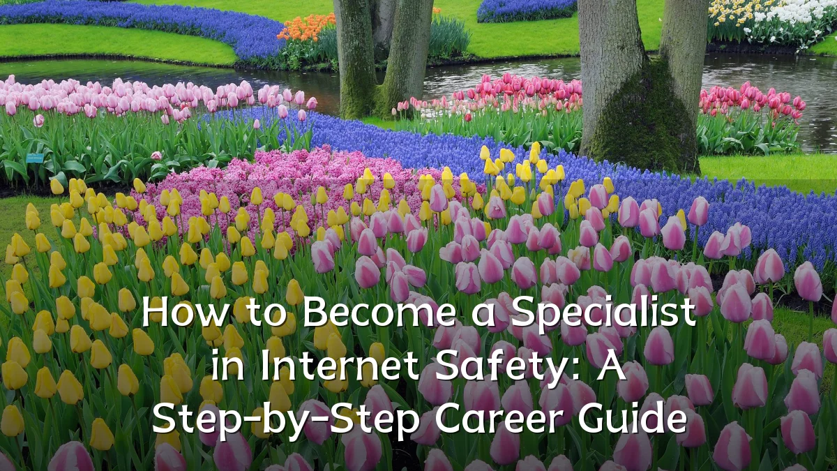 How to Become a Specialist in Internet Safety: A Step-by-Step Career Guide