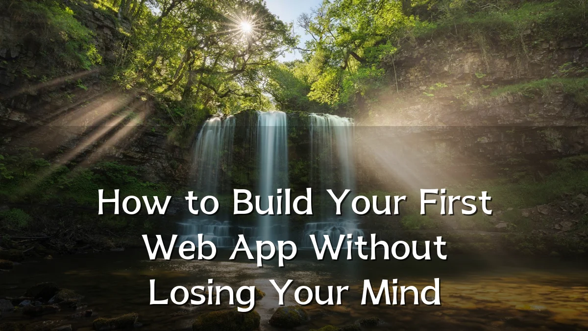 How to Build Your First Web App Without Losing Your Mind