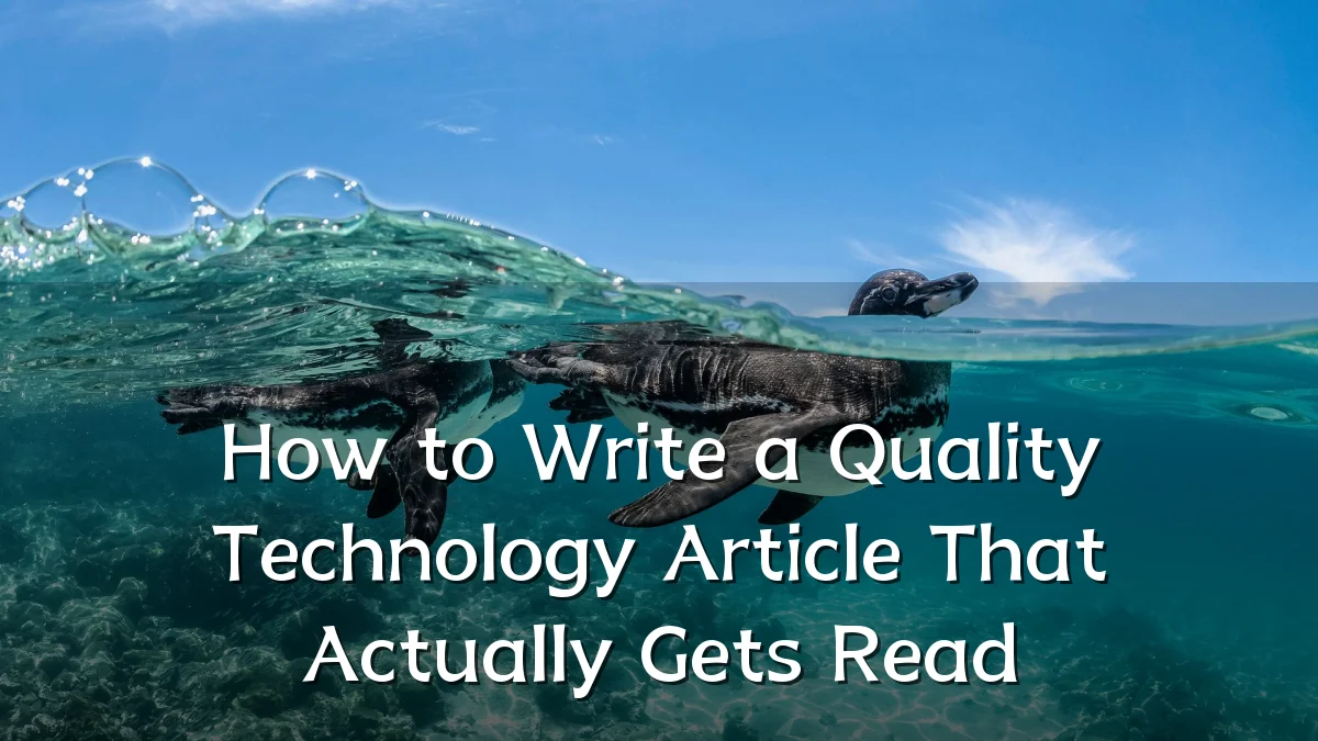 How to Write a Quality Technology Article That Actually Gets Read