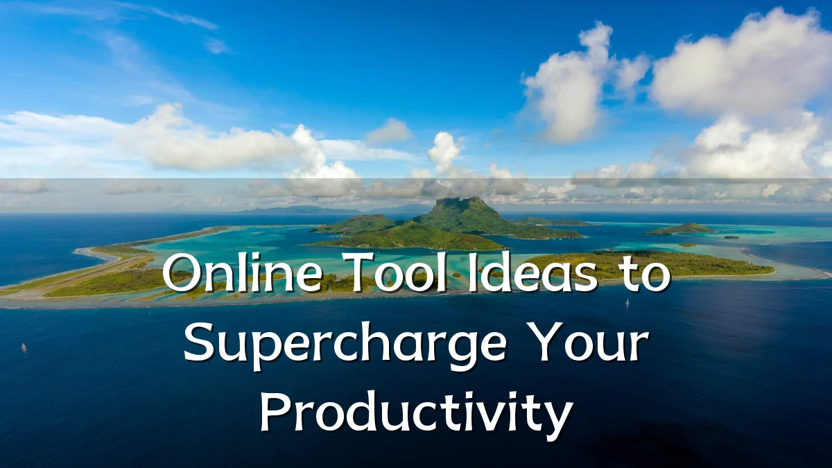 Online Tool Ideas to Supercharge Your Productivity