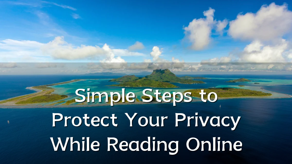 Simple Steps to Protect Your Privacy While Reading Online