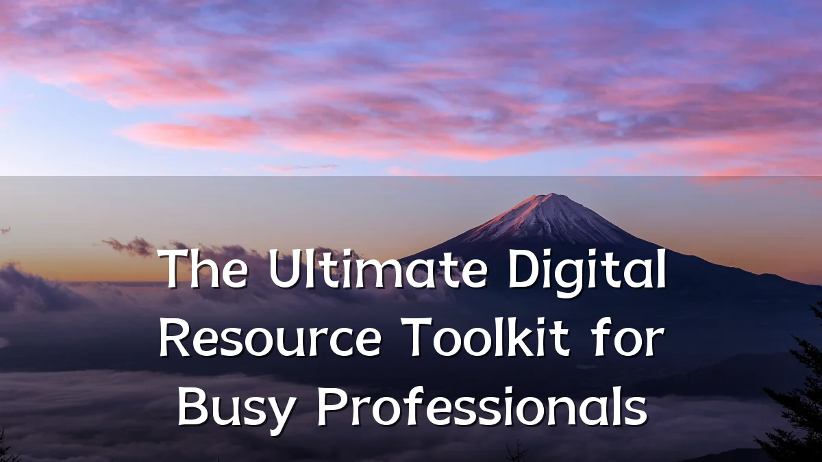 The Ultimate Digital Resource Toolkit for Busy Professionals