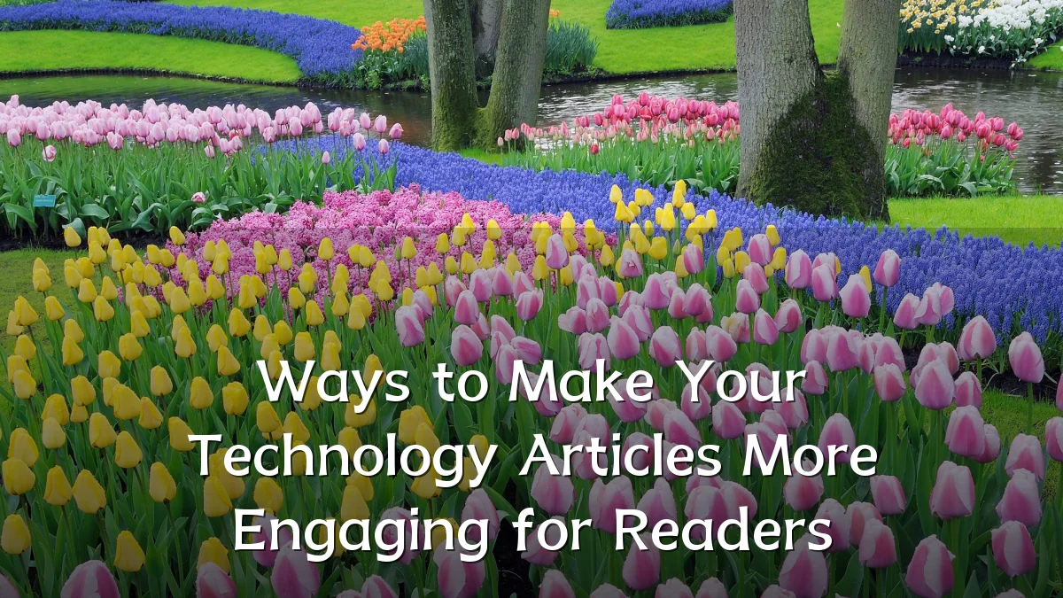 Ways to Make Your Technology Articles More Engaging for Readers