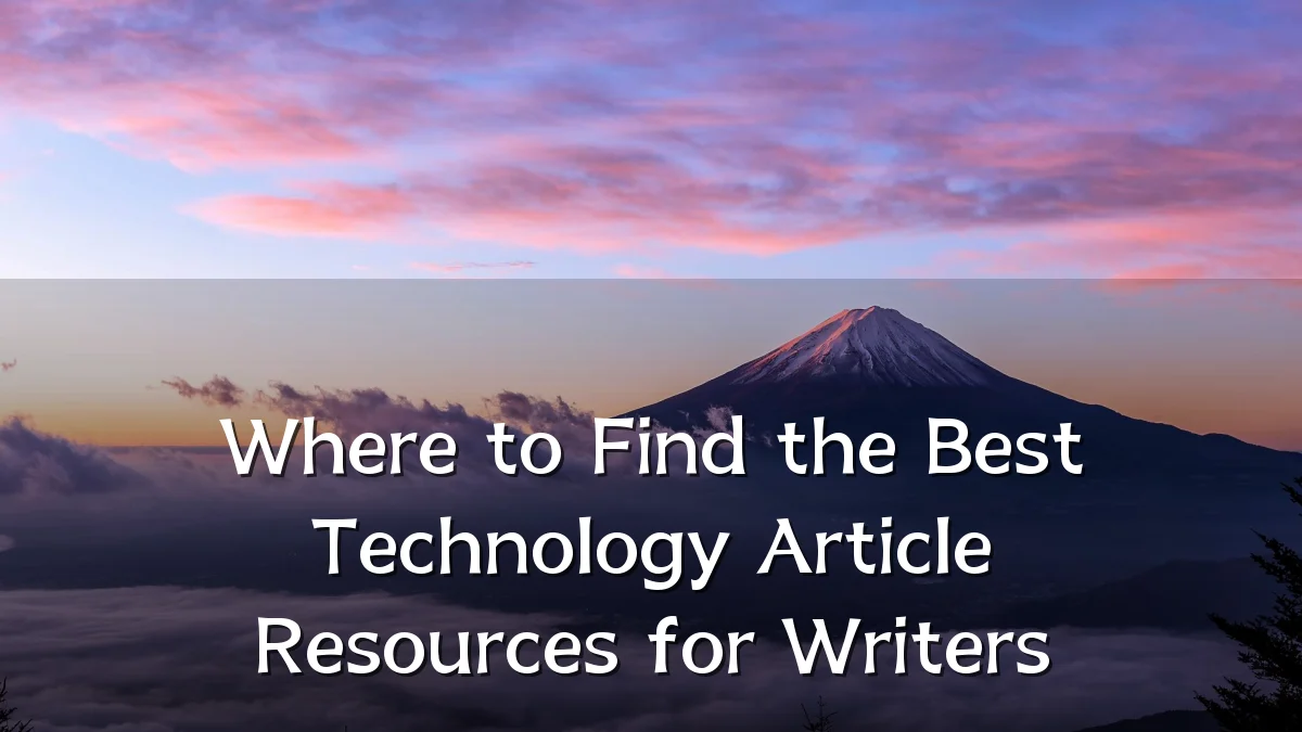 Where to Find the Best Technology Article Resources for Writers