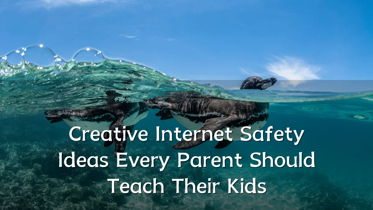 Creative Internet Safety Ideas Every Parent Should Teach Their Kids