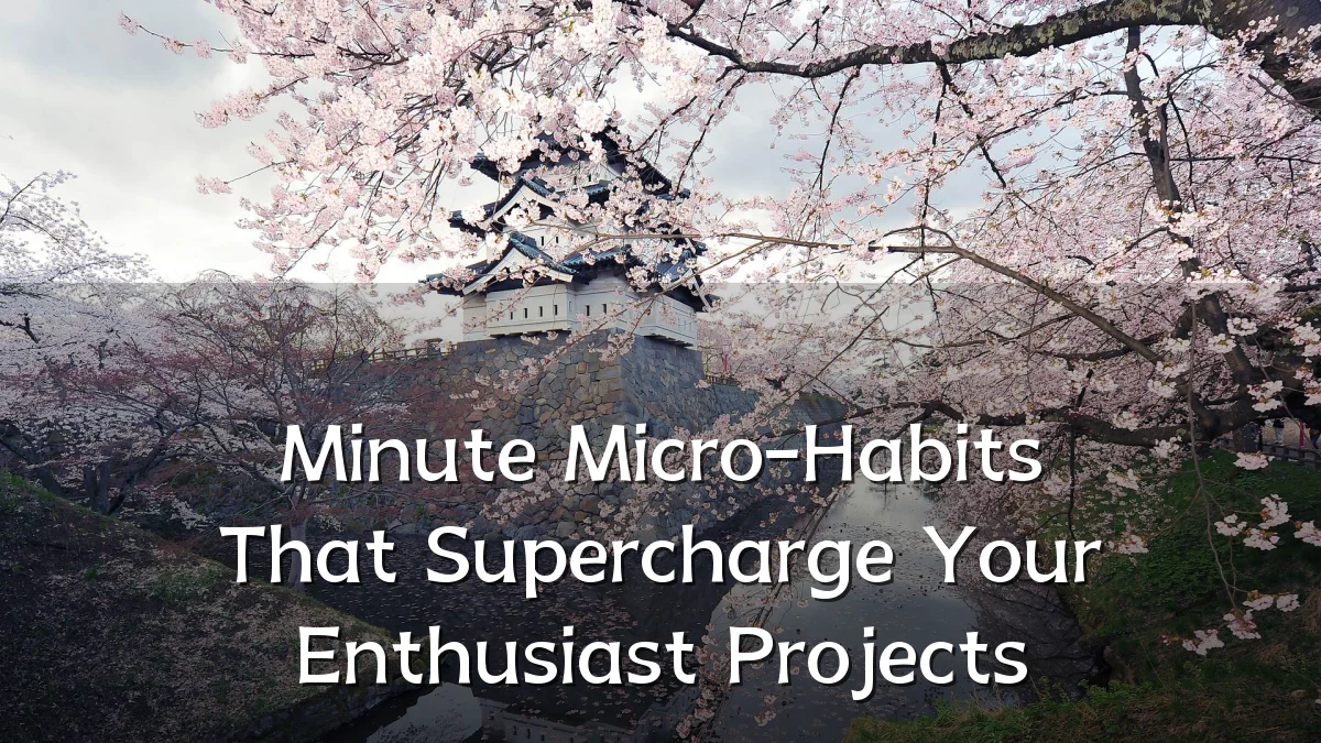 Minute Micro-Habits That Supercharge Your Enthusiast Projects