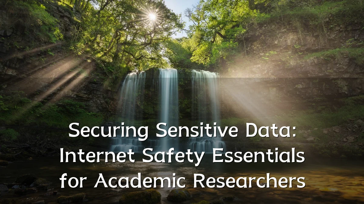 Securing Sensitive Data: Internet Safety Essentials for Academic Researchers