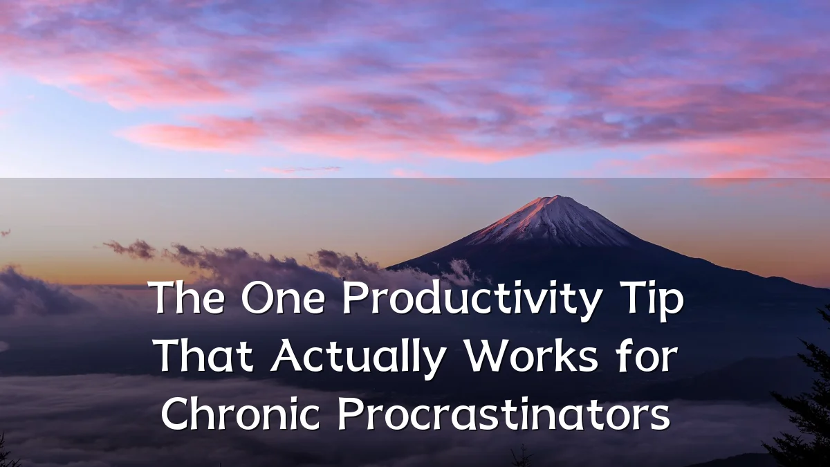 The One Productivity Tip That Actually Works for Chronic Procrastinators