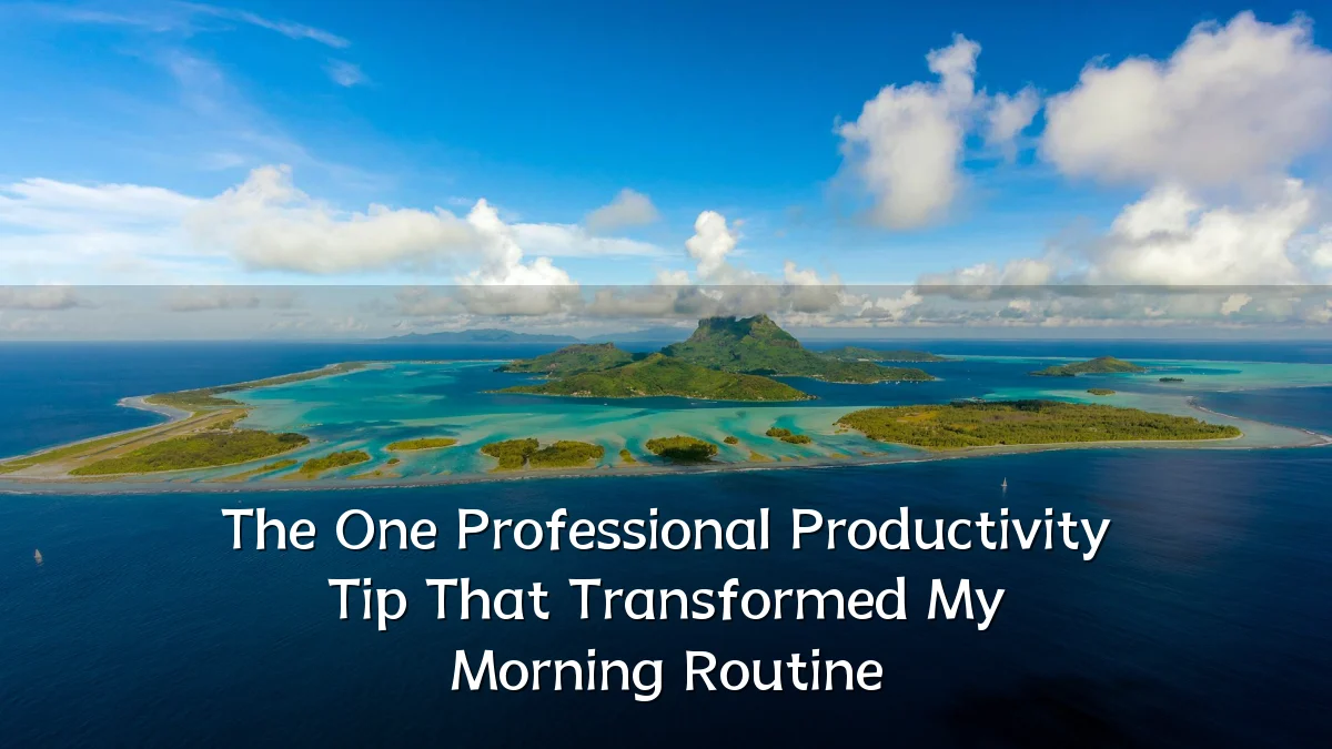 The One Professional Productivity Tip That Transformed My Morning Routine