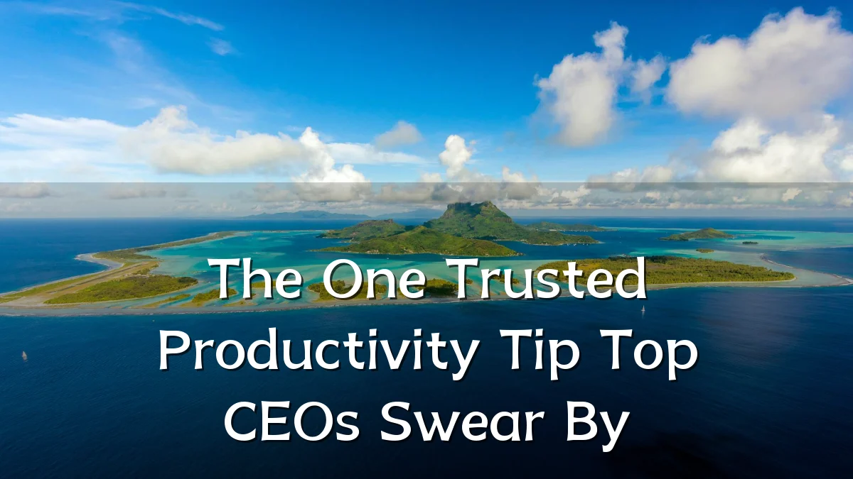 The One Trusted Productivity Tip Top CEOs Swear By