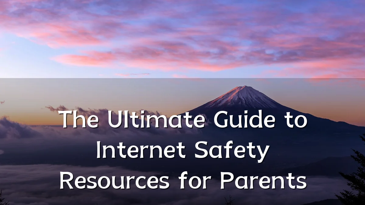 The Ultimate Guide to Internet Safety Resources for Parents