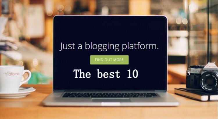 10 Best blogging platforms helps to Create your free blog