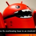 How to fix overheating Issue in an Android Phone