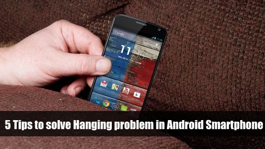 5 Tips to solve Hanging problem in Android Smartphone