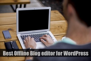 Best Offline Blog editor for WordPress