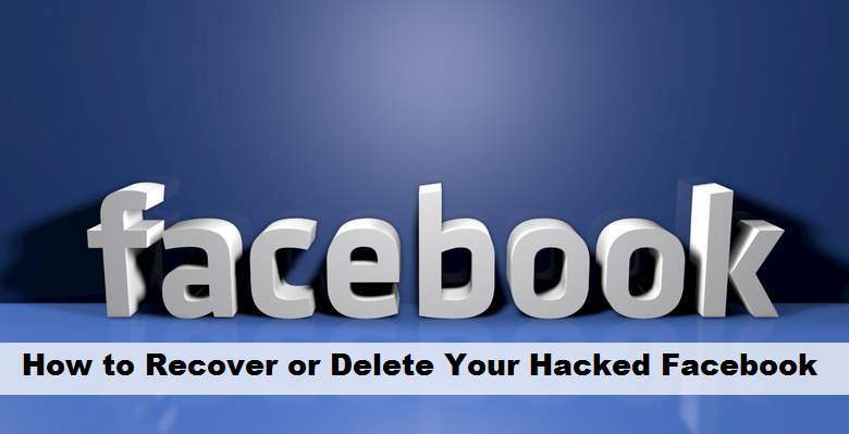 How to Recover or Delete Your Hacked Facebook Account