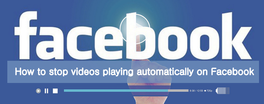 How to stop videos playing automatically on Facebook